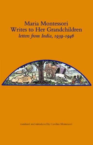 Maria Montessori Writes to Her Grandchildren. Letters from India, 1939-1946